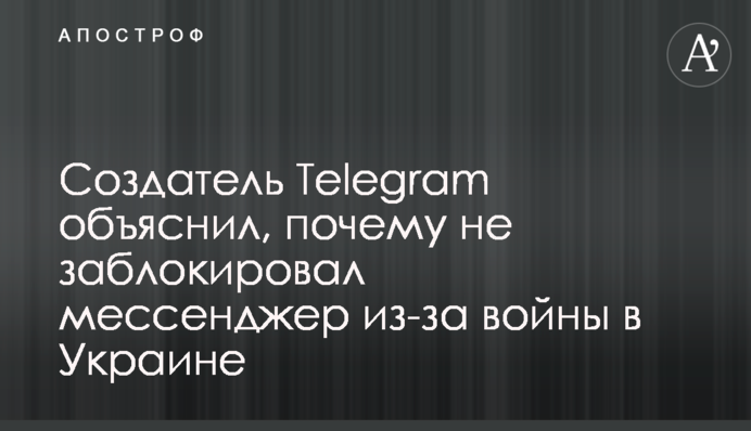 Создатель Telegram объяснил, почему не заблокировал мессенджер из-за войны в Украине