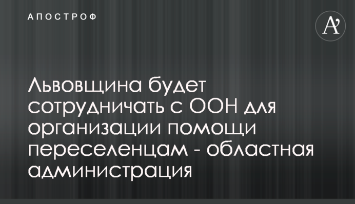 Львівщина співпрацюватиме з ООН для організації допомоги переселенцям - обласна адміністрація