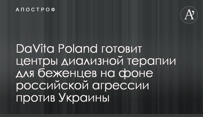 DaVita Poland готує центри діалізної терапії для біженців на тлі російської агресії проти України