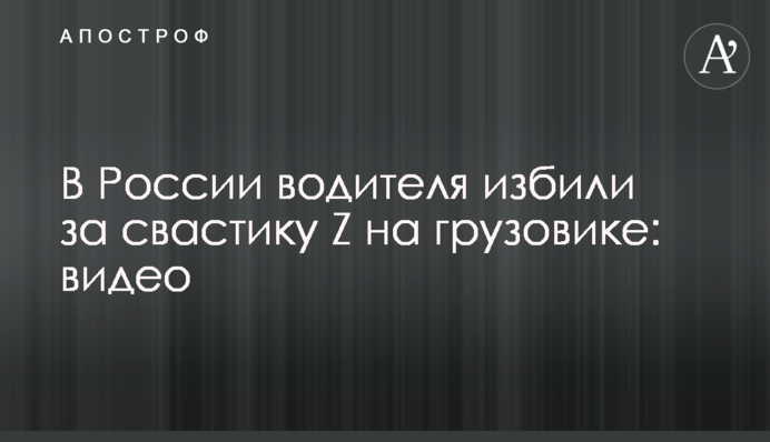 У Росії водія побили за свастику Z на вантажівці: відео