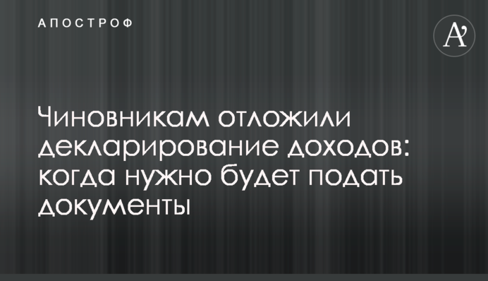 Чиновникам відклали декларування доходів: коли потрібно буде подати документи