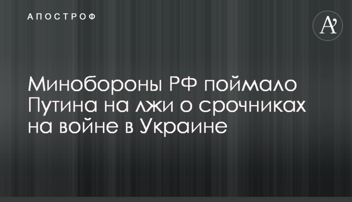 Міноборони РФ спіймало Путіна на брехні про терміновиків на війні в Україні
