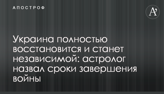 Україна повністю відновиться та стане незалежною: астролог назвав терміни завершення війни
