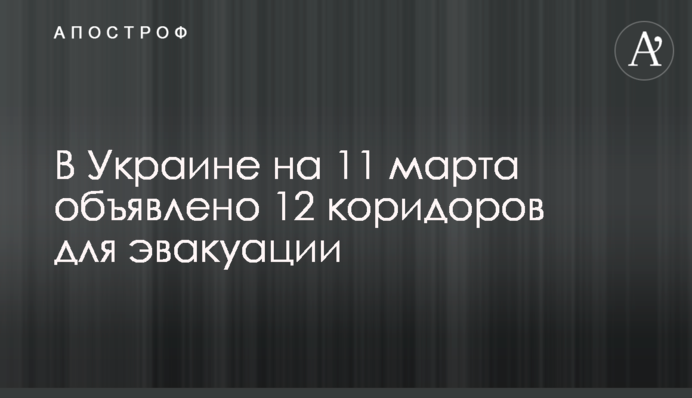 В Україні на 11 березня оголошено 12 коридорів для евакуації