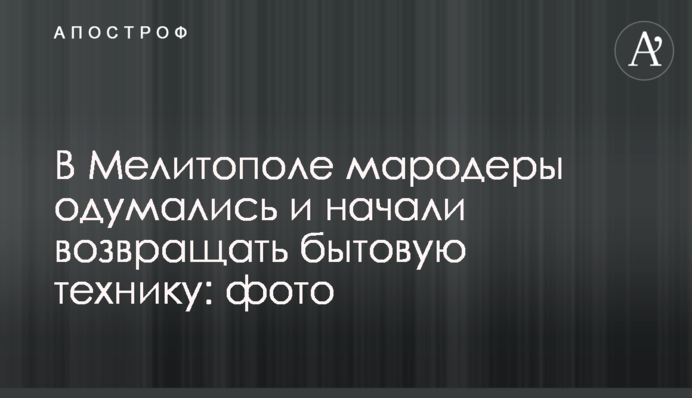В Мелитополе мародеры одумались и начали возвращать бытовую технику: фото