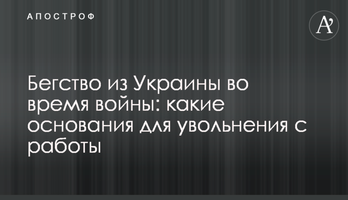 Втеча з України під час війни: які підстави для звільнення з роботи