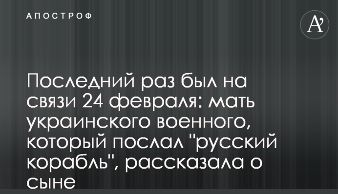Востаннє був на зв'язку 24 лютого: мати українського військового, який послав 