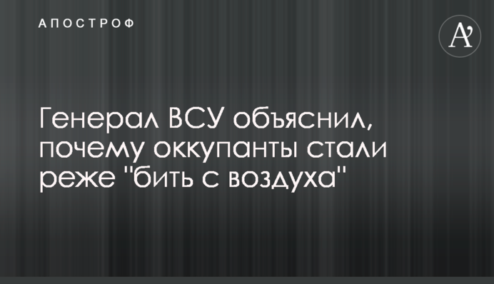Генерал ЗСУ пояснив, чому окупанти стали рідше 