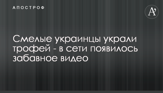 Смелые украинцы украли трофей - в сети появилось забавное видео