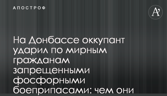 На Донбасі окупант ударив по мирних громадян забороненими фосфорними боєприпасами: чим вони небезпечні