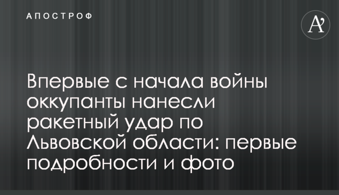 Вперше з початку війни окупанти завдали ракетного удару по Львівській області: перші подробиці та фото