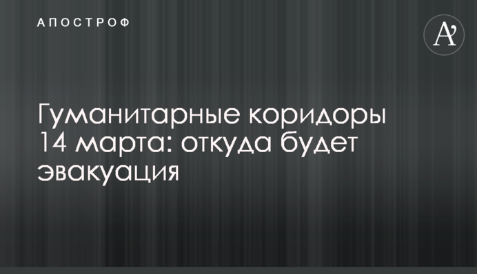 Гуманітарні коридори 14 березня: звідки буде евакуація