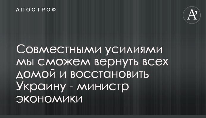 Спільними зусиллями ми зможемо повернути всіх додому і відновити Україну - міністерка економіки