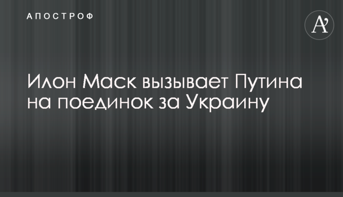 Ілон Маск викликає Путіна на поєдинок за Україну