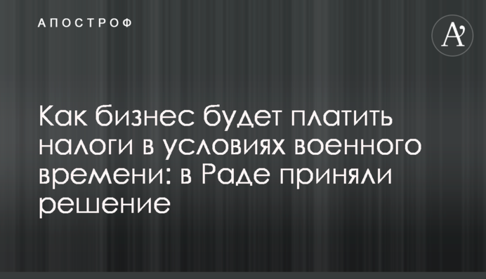 Як бізнес платитиме податки в умовах воєнного часу: у Раді ухвалили рішення