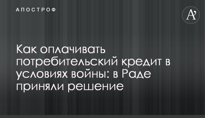 Як оплачувати споживчий кредит в умовах війни: у Раді ухвалили рішення