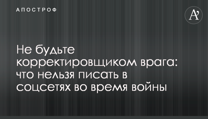 Не будьте коригувальником ворога: що не можна писати у соцмережах під час війни