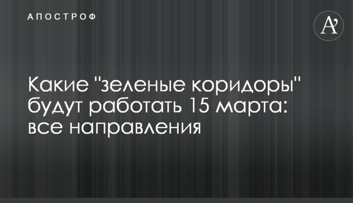 Які "зелені коридори" працюватимуть 15 березня: усі напрямки