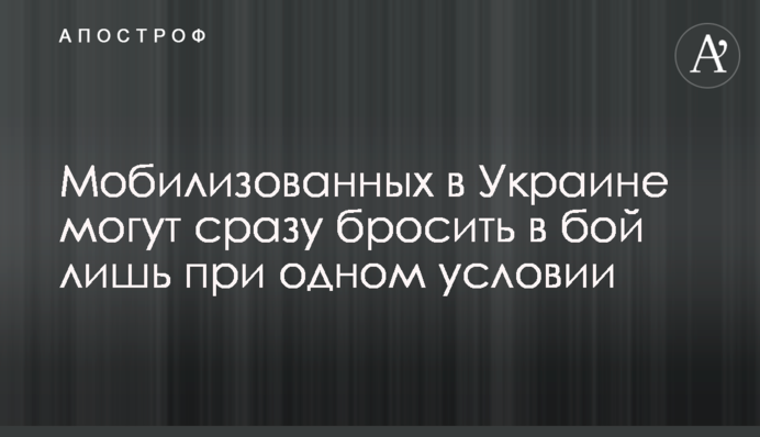 Мобілізованих в Україні можуть одразу кинути у бій лише за однієї умови