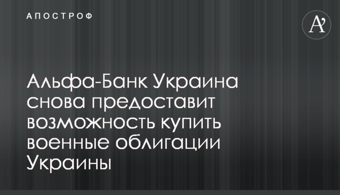 Альфа-Банк Україна знову надасть можливість придбати військові облігації України