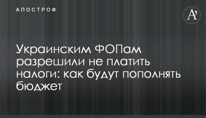 Украинским ФОПам разрешили не платить налоги: как будут пополнять бюджет