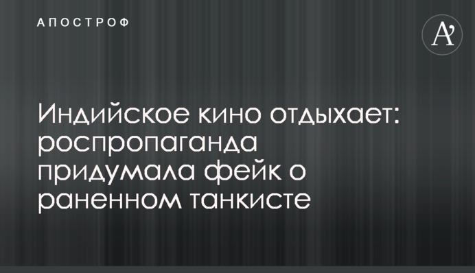 Індійське кіно відпочиває: розпропаганда вигадала фейк про пораненого танкіста