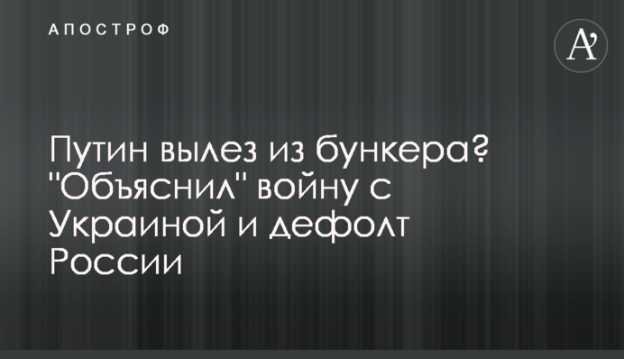 Путин вылез из бункера? "Объяснил" войну с Украиной и дефолт России