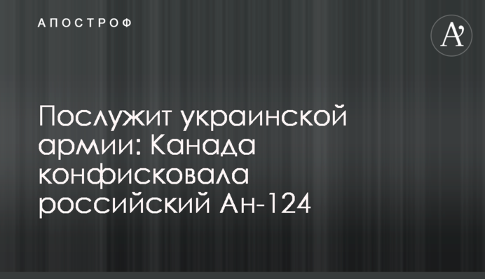 Послужить українській армії: Канада конфіскувала російський Ан-124