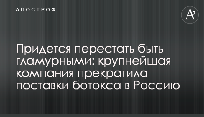 Придется перестать быть гламурными: крупнейшая компания прекратила поставки ботокса в Россию