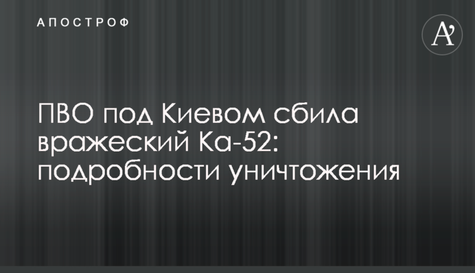 ППО під Києвом збила ворожий Ка-52: подробиці знищення