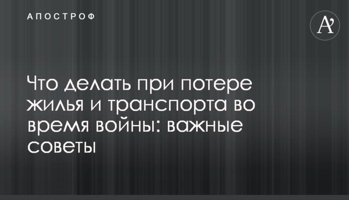 Что делать при потере жилья и транспорта во время войны: важные советы