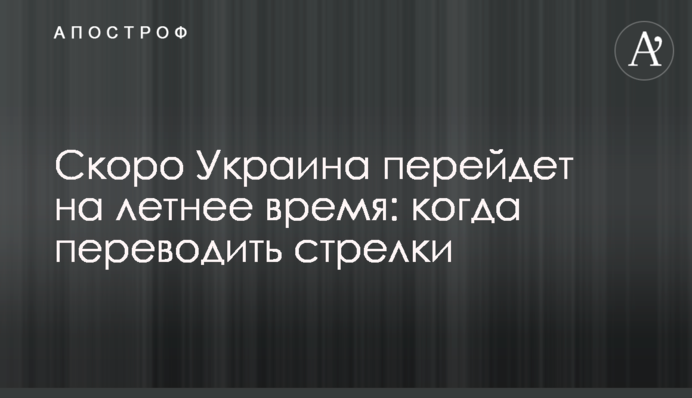 Скоро Украина перейдет на летнее время: когда переводить стрелки