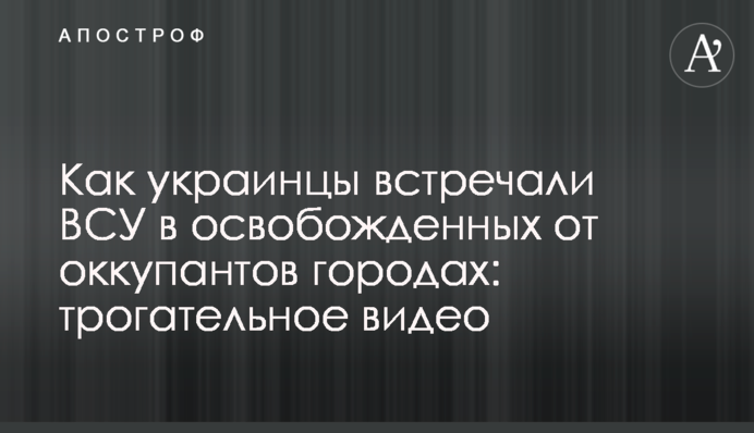 Як українці зустрічали ЗСУ у звільнених від окупантів містах: зворушливе відео