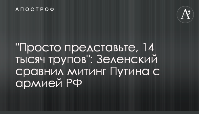 "Просто представьте, 14 тысяч трупов": Зеленский сравнил митинг Путина с армией РФ