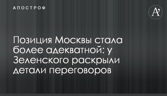 Позиція Москви стала адекватнішою: у Зеленського розкрили деталі переговорів