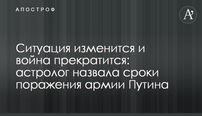 Ситуация изменится и война прекратится: астролог назвала сроки поражения армии Путина