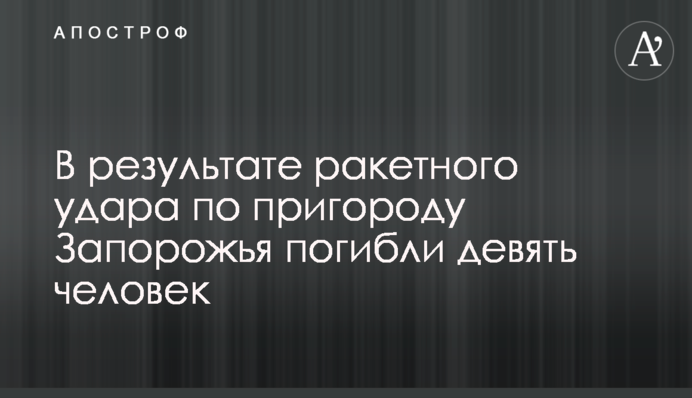 Внаслідок ракетного удару по передмісті Запоріжжя загинули дев'ятеро людей