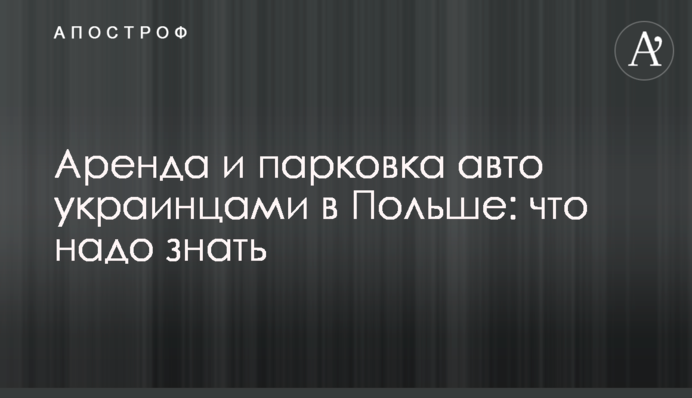 Оренда та паркування авто українцями в Польщі: що треба знати