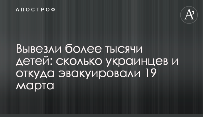 Вивезли понад тисячу дітей: скільки українців та звідки евакуювали 19 березня
