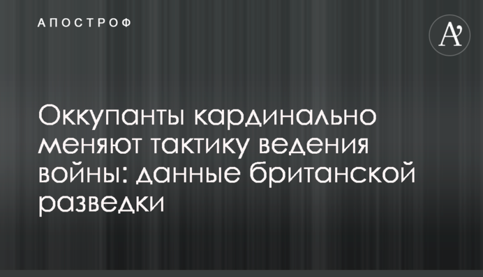Окупанти кардинально змінюють тактику ведення війни: дані британської розвідки