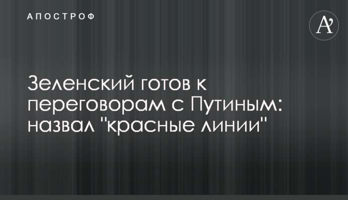 Зеленський готовий до переговорів із Путіним: названо "червоні лінії"