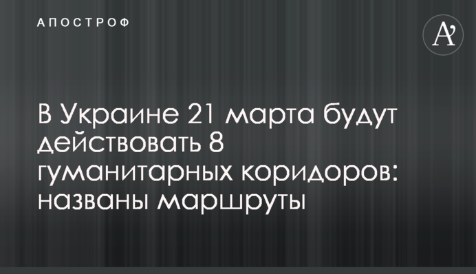 В Украине 21 марта будут действовать 8 гуманитарных коридоров: названы маршруты