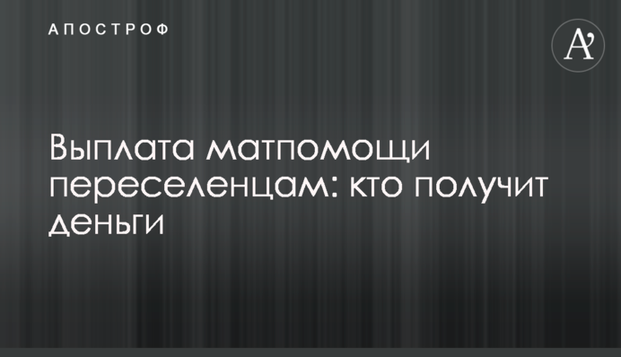 Выплата матпомощи переселенцам: кто получит деньги