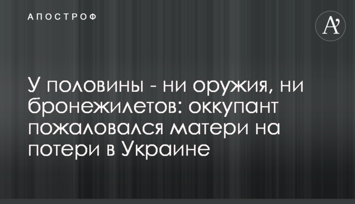 У половини – ні зброї, ні бронежилетів: окупант поскаржився матері на втрати в Україні