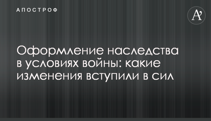 Оформлення спадщини в умовах війни: які зміни набули чинності
