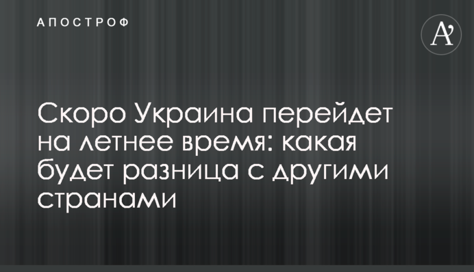 Скоро Украина перейдет на летнее время: какая будет разница с другими странами