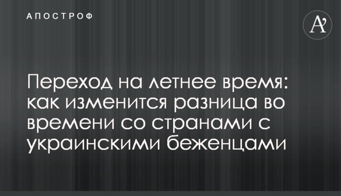 Переход на летнее время: как изменится разница во времени со странами с украинскими беженцами