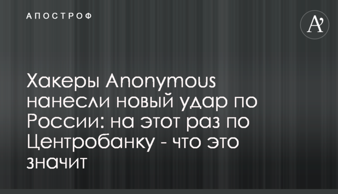 Хакери Anonymous завдали нового удару по Росії: цього разу по Центробанку - що це означає
