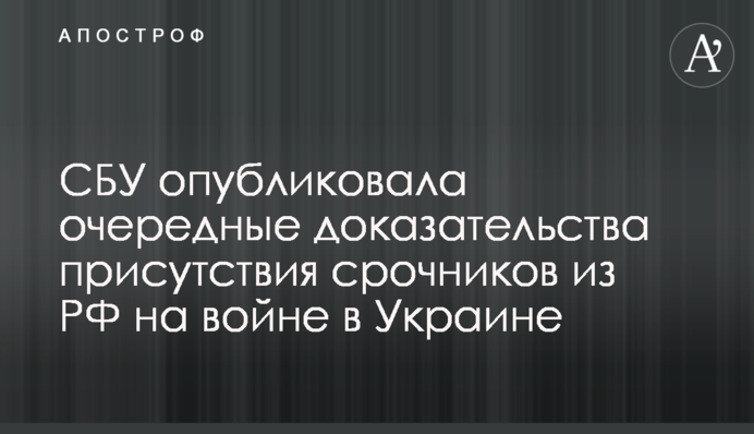 СБУ опублікувала чергові докази присутності строковиків із РФ на війні в Україні