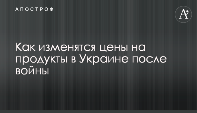 Как изменятся цены на продукты в Украине после войны